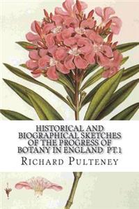 Historical and biographical sketches of the progress of botany in England pt.1