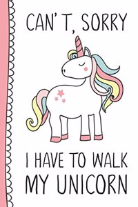 Can't, Sorry I Have To Walk My Unicorn