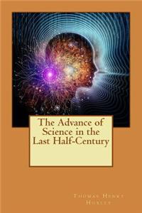 The Advance of Science in the Last Half-Century