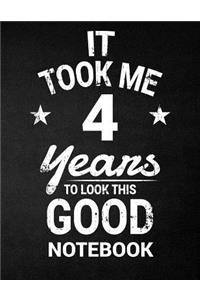 It Took Me 4 Years To Look This Good Notebook