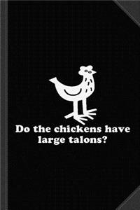 Do the Chickens Have Large Talons Journal Notebook