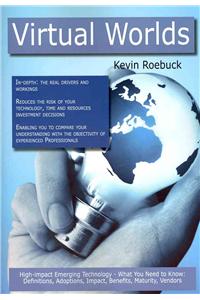 Virtual Worlds: High-Impact Emerging Technology - What You Need to Know: Definitions, Adoptions, Impact, Benefits, Maturity, Vendors