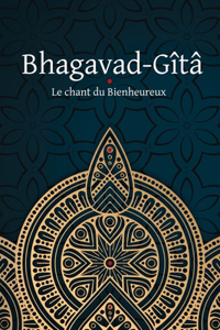 Bhagavad-Gîtâ - Le Chant du Bienheureux