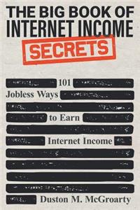 The Big Book of Internet Income Secrets: 101 Jobless Ways to Earn Internet Income
