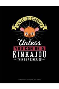Always Be Yourself Unless You Can Be a Kinkajou Then Be a Kinkajou