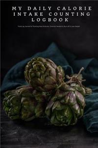 My Daily Calorie Intake Counting Logbook Food Log Journal for Planning Meal Amounts, Exercise Needed to Burn Off & Lose Weight