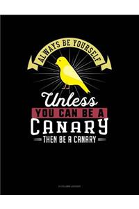 Always Be Yourself Unless You Can Be a Canary Then Be a Canary