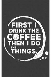 First I Drink the Coffee Then I Do the Things Cute Journal