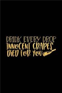 Drink Every Drop Innocent Grapes Died for You