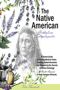 The Native American Herbalism Encyclopedia
