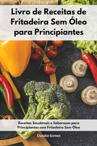 Livro de Receitas de Fritadeira Sem Óleo para Principiantes