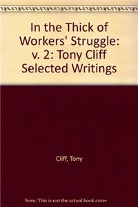 In the Thick of Workers' Struggle: Tony Cliff Selected Writings: v. 2