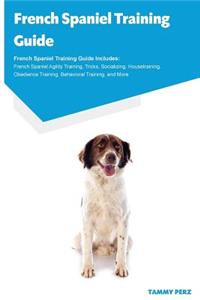 French Spaniel Training Guide French Spaniel Training Guide Includes: French Spaniel Agility Training, Tricks, Socializing, Housetraining, Obedience Training, Behavioral Training, and More