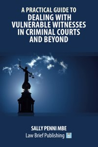 Practical Guide to Dealing with Vulnerable Witnesses in Criminal Courts and Beyond