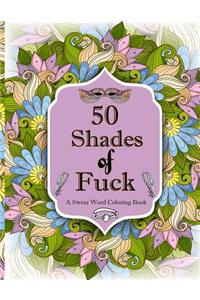 50 Shades of F*ck: A Swear Word Coloring with Stress Relieving Flower and Animal Designs
