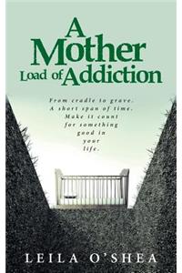 Mother Load of Addiction