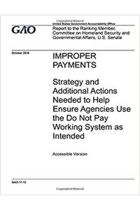 Improper payments, strategy and additional actions needed to help ensure agencies use the Do Not Pay working system as intended