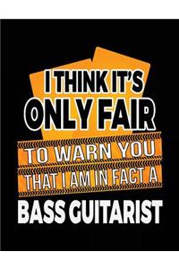 I Think It's Only Fair To Warn You That I Am In Fact A Bass Guitarist