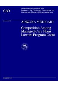 Arizona Medicaid: Competition Among Managed Care Plans Lowers Program Costs