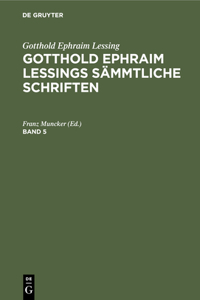 Gotthold Ephraim Lessing: Gotthold Ephraim Lessings Sämmtliche Schriften. Band 5