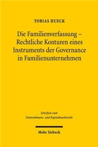 Die Familienverfassung - Rechtliche Konturen Eines Instruments Der Governance in Familienunternehmen