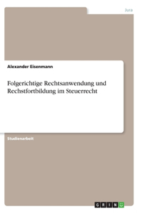 Folgerichtige Rechtsanwendung und Rechstfortbildung im Steuerrecht