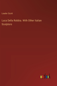 Luca Della Robbia. With Other Italian Sculptors