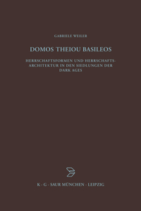 Domos Theiou Basileos: Herrschaftsformen Und Herrschaftsarchitektur in Den Siedlungen Der Dark Ages