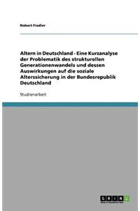 Altern in Deutschland - Eine Kurzanalyse der Problematik des strukturellen Generationenwandels und dessen Auswirkungen auf die soziale Alterssicherung in der Bundesrepublik Deutschland