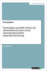 Vaterlosigkeit und ADHS. Einfluss der Abwesenheit des Vaters auf die Aufmerksamkeitsdefizit- /Hyperaktivitätsstörung