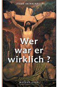 Jesus von Nazareth - Wer war er wirklich?