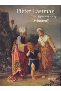 Pieter Lastman: In Rembrandts Schatten?