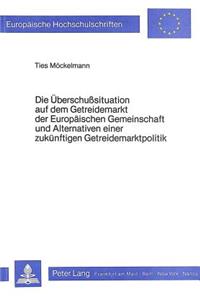 Die Ueberschusssituation auf dem Getreidemarkt der Europaeischen Gemeinschaft und Alternativen einer zukuenftigen Getreidemarktpolitik