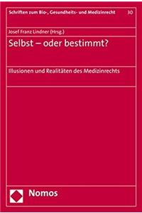 Selbst- Oder Bestimmt?: Illusionen Und Realitaten Des Medizinrechts