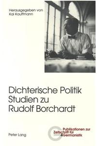 Dichterische Politik- Studien Zu Rudolf Borchardt