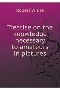 Treatise on the Knowledge Necessary to Amateurs in Pictures