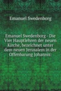 Emanuel Swedenborg - Die Vier Hauptlehren der neuen Kirche, bezeichnet unter dem neuen Jerusalem in der Offenbarung Johannis