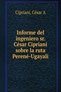 Informe del ingeniero sr. Cesar Cipriani sobre la ruta Perene-Ugayali