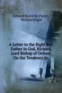 Letter to the Right Rev. Father in God, Richard, Lord Bishop of Oxford: On the Tendency to .