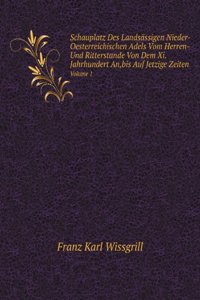 Schauplatz Des Landsassigen Nieder-Oesterreichischen Adels Vom Herren- Und Ritterstande Von Dem Xi.Jahrhundert An,bis Auf Jetzige Zeiten