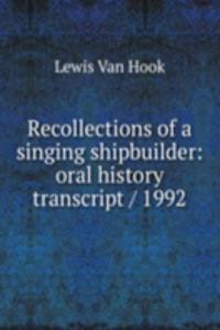 Recollections of a singing shipbuilder: oral history transcript / 1992