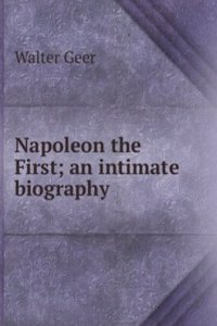 Napoleon the First; an intimate biography