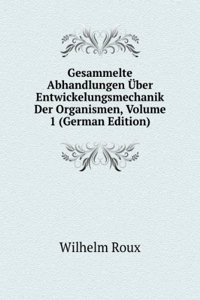 Gesammelte Abhandlungen Uber Entwickelungsmechanik Der Organismen, Volume 1 (German Edition)