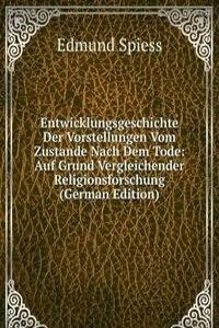 Entwicklungsgeschichte Der Vorstellungen Vom Zustande Nach Dem Tode: Auf Grund Vergleichender Religionsforschung (German Edition)
