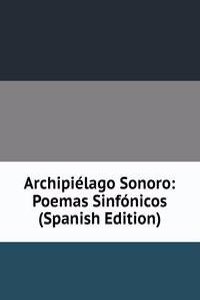 Archipielago Sonoro: Poemas Sinfonicos (Spanish Edition)