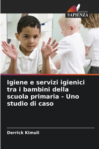 Igiene e servizi igienici tra i bambini della scuola primaria - Uno studio di caso