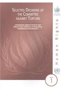 Selected Decisions of the Committee Against Torture: Convention Against Torture and Other Cruel Inhuman or Degrading Treatment or Punishment