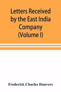 Letters received by the East India Company from its servants in the East (Volume I) 1602-1613