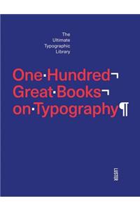 One Hundred Great Books on Typography: The Ultimate Typographic Library