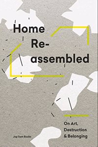 Home Reassembled: On Art, Destruction & Belonging
